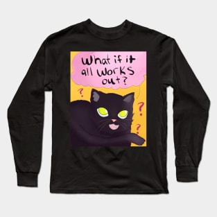 What if it all Works Out? Long Sleeve T-Shirt